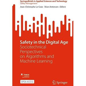 Safety in the Digital Age: Sociotechnical Perspectives on Algorithms and Machine Learning (SpringerBriefs in Applied Sciences and Technology) Safety in the Digital Age: Sociotechnical Perspectives on Algorithms and Machine Learning (SpringerBriefs in Applied Sciences and Technology)