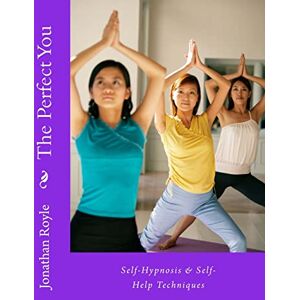 Royle, Dr Jonathan The Perfect You Self-Hypnosis & Self-Help Techniques: Self-Hypnosis & Self-Help Techniques Royle, Dr Jonathan The Perfect You Self-Hypnosis & Self-Help Techniques: Self-Hypnosis & Self-Help Techniques