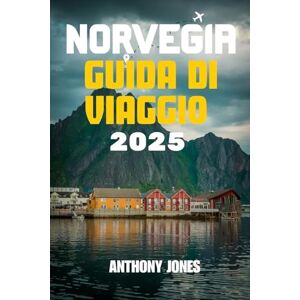 Jones, Anthony NORVEGIA GUIDA DI VIAGGIO 2025: Esplora la terra del sole di mezzanotte come un abitante del posto: consigli essenziali, percorsi panoramici e avventure stagionali (Wander the World Guides) Jones, Anthony NORVEGIA GUIDA DI VIAGGIO 2025: Esplora la terra del sole di mezzanotte come un abitante del posto: consigli essenziali, percorsi panoramici e avventure stagionali (Wander the World Guides)