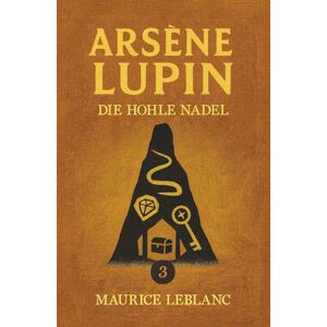 Leblanc, Maurice Lupin und das Geheimnis der hohlen Nadel. Detektivroman. Maurice Leblanc: Band 3 der Lupin-Reihe. Neuübersetzung (Arsène Lupin, Meisterdieb und Gentleman-Gauner) Leblanc, Maurice Lupin und das Geheimnis der hohlen Nadel. Detektivroman. Maurice Leblanc: Band 3 der Lupin-Reihe. Neuübersetzung (Arsène Lupin, Meisterdieb und Gentleman-Gauner)