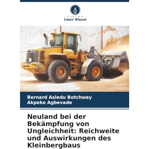 Botchway, Bernard Asiedu Neuland bei der Bekämpfung von Ungleichheit: Reichweite und Auswirkungen des Kleinbergbaus Botchway, Bernard Asiedu Neuland bei der Bekämpfung von Ungleichheit: Reichweite und Auswirkungen des Kleinbergbaus