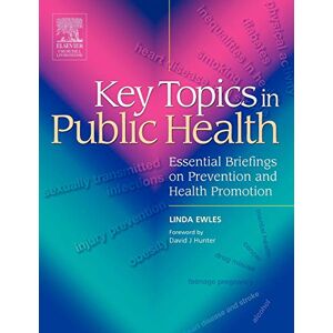 Ewles, Linda Key Topics in Public Health: Essential Briefings on Prevention and Health Promotion Ewles, Linda Key Topics in Public Health: Essential Briefings on Prevention and Health Promotion