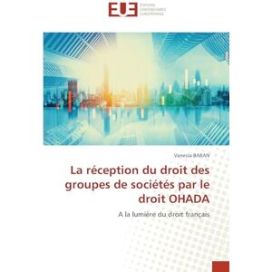 BARAN, Vanessa La réception du droit des groupes de sociétés par le droit OHADA: A la lumière du droit français BARAN, Vanessa La réception du droit des groupes de sociétés par le droit OHADA: A la lumière du droit français