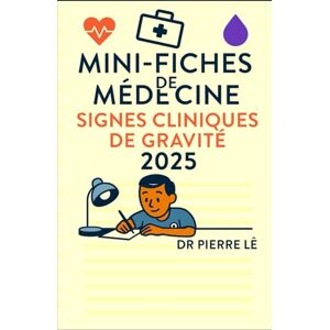LÊ, DR PIERRE MINI FICHES DE MEDECINE TOME 24 SIGNES CLINIQUES DE GRAVITE LÊ, DR PIERRE MINI FICHES DE MEDECINE TOME 24 SIGNES CLINIQUES DE GRAVITE