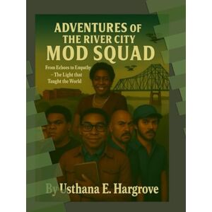 Hargrove, Mr. Usthana E. Adventures of the River City MOD Squad: “From Echoes to Empathy – The Light That Taught the World to Listen” Hargrove, Mr. Usthana E. Adventures of the River City MOD Squad: “From Echoes to Empathy – The Light That Taught the World to Listen”