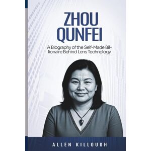 Killough, Allen Zhou Qunfei: A Biography of the Self-Made Billionaire Behind Lens Technology (Billionaire Visionaries of Modern Empires) Killough, Allen Zhou Qunfei: A Biography of the Self-Made Billionaire Behind Lens Technology (Billionaire Visionaries of Modern Empires)