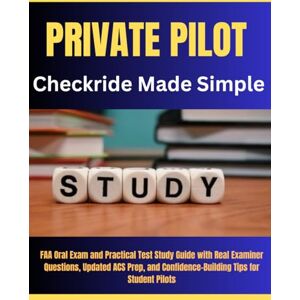 Guide, Robert Study Private Pilot Checkride Made Simple: FAA Oral Exam and Practical Test Study Guide with Real Examiner Questions, Updated ACS Prep, and Confidence-Building Tips for Student Pilots Guide, Robert Study Private Pilot Checkride Made Simple: FAA Oral Exam and Practical Test Study Guide with Real Examiner Questions, Updated ACS Prep, and Confidence-Building Tips for Student Pilots