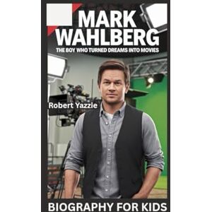 Yazzie, Robert MARK WAHLBERG: The Boy Who Turned Dreams into Movies- Biography for kids Yazzie, Robert MARK WAHLBERG: The Boy Who Turned Dreams into Movies- Biography for kids