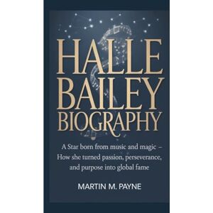 M. Payne, Martin HALLE BAILEY BIOGRAPHY: A Star Born from Music and Magic – How She Turned Passion, Perseverance, and Purpose into Global Fame M. Payne, Martin HALLE BAILEY BIOGRAPHY: A Star Born from Music and Magic – How She Turned Passion, Perseverance, and Purpose into Global Fame