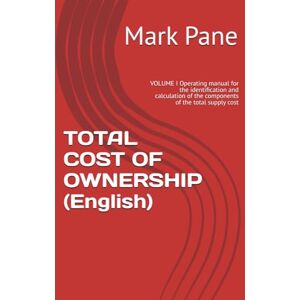 Pane, Mark TOTAL COST OF OWNERSHIP (English): VOLUME I Operating manual for the identification and calculation of the components of the total supply cost Pane, Mark TOTAL COST OF OWNERSHIP (English): VOLUME I Operating manual for the identification and calculation of the components of the total supply cost