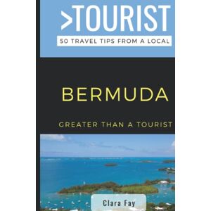 Fay, Clara Greater Than a Tourist-Bermuda: 50 Travel Tips from a Local (Greater Than a Tourist Caribbean) Fay, Clara Greater Than a Tourist-Bermuda: 50 Travel Tips from a Local (Greater Than a Tourist Caribbean)
