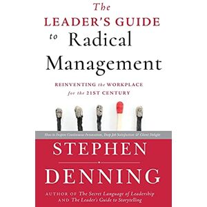 Denning, Stephen The Leader's Guide to Radical Management: Reinventing the Workplace for the 21st Century Denning, Stephen The Leader's Guide to Radical Management: Reinventing the Workplace for the 21st Century
