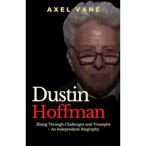 Vane, Axel Dustin Hoffman: Rising Through Challenges and Triumphs – An Independent Biography (Stories That Left an Imprint) Vane, Axel Dustin Hoffman: Rising Through Challenges and Triumphs – An Independent Biography (Stories That Left an Imprint)