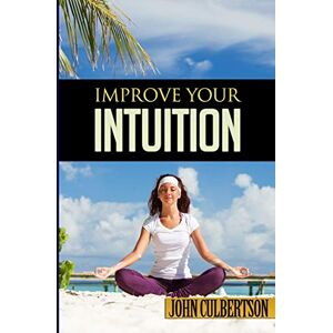 Culbertson, John W, Improve Your Intuition: What Every Person Should Know About Developing Psychic Ability and Starting on a New Age Path Culbertson, John W, Improve Your Intuition: What Every Person Should Know About Developing Psychic Ability and Starting on a New Age Path
