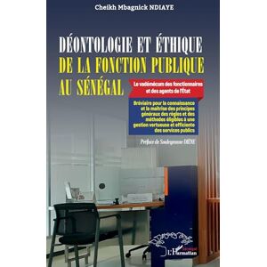 Ndiaye, Cheikh Mbagnick Déontologie et éthique de la fonction publique au Sénégal: Le vadémécum des fonctionnaires et des agents de l'État Bréviaire pour la connaissance et ... vertueuse et efficiente des services publics Ndiaye, Cheikh Mbagnick Déontologie et éthique de la fonction publique au Sénégal: Le vadémécum des fonctionnaires et des agents de l'État Bréviaire pour la connaissance et ... vertueuse et efficiente des services publics