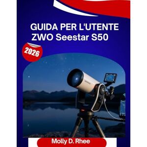 Rhee, Molly D. Guida per l'utente ZWO Seestar S50 2026: Il manuale completo passo dopo passo per padroneggiare il tuo telescopio intelligente con suggerimenti e trucchi di esperti per principianti e anziani Rhee, Molly D. Guida per l'utente ZWO Seestar S50 2026: Il manuale completo passo dopo passo per padroneggiare il tuo telescopio intelligente con suggerimenti e trucchi di esperti per principianti e anziani