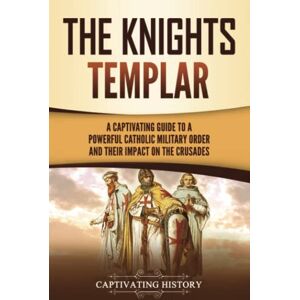 History, Captivating The Knights Templar: A Captivating Guide to a Powerful Catholic Military Order and Their Impact on the Crusades (Exploring Christianity) History, Captivating The Knights Templar: A Captivating Guide to a Powerful Catholic Military Order and Their Impact on the Crusades (Exploring Christianity)