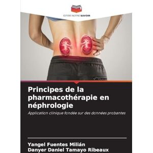 Fuentes Milián, Yangel Principes de la pharmacothérapie en néphrologie: Application clinique fondée sur des données probantes Fuentes Milián, Yangel Principes de la pharmacothérapie en néphrologie: Application clinique fondée sur des données probantes