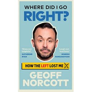 Norcott, Geoff Where Did I Go Right?: How the Left Lost Me Norcott, Geoff Where Did I Go Right?: How the Left Lost Me