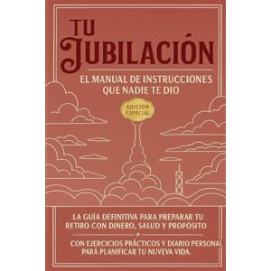 López, Jorge Alessandro Tu Jubilación: El Manual de Instrucciones que Nadie te Dio – Edición Especial: La guía definitiva para preparar tu retiro con dinero, salud y ... personal para planificar tu nueva vida. López, Jorge Alessandro Tu Jubilación: El Manual de Instrucciones que Nadie te Dio – Edición Especial: La guía definitiva para preparar tu retiro con dinero, salud y ... personal para planificar tu nueva vida.