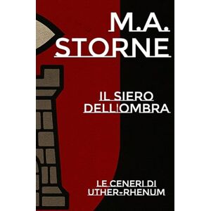 Storne, M.A. Il Siero dell'Ombra: Le ceneri di Uther-Rhenum (Il Siero dell'Ombra Saga) Storne, M.A. Il Siero dell'Ombra: Le ceneri di Uther-Rhenum (Il Siero dell'Ombra Saga)