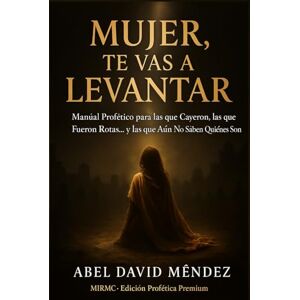 Méndez, Abel David MUJER, TE VAS A LEVANTAR: Manual profético para las que cayeron, las que fueron rotas… y las que aún no saben quiénes son Méndez, Abel David MUJER, TE VAS A LEVANTAR: Manual profético para las que cayeron, las que fueron rotas… y las que aún no saben quiénes son