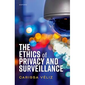 Véliz, Carissa The Ethics of Privacy and Surveillance (Oxford Philosophical Monographs) Véliz, Carissa The Ethics of Privacy and Surveillance (Oxford Philosophical Monographs)