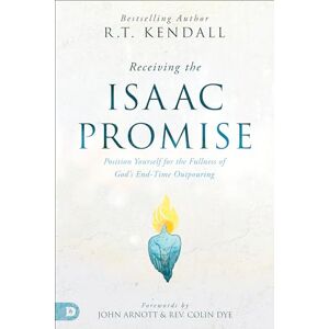 Kendall, R.T. Receiving the Isaac Promise: Position Yourself for the Fullness of God's End-Time Outpouring Kendall, R.T. Receiving the Isaac Promise: Position Yourself for the Fullness of God's End-Time Outpouring