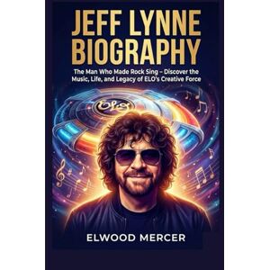 MERCER, ELWOOD JEFF LYNNE BIOGRAPHY: The Man Who Made Rock Sing – Discover the Music, Life, and Legacy of ELO’s Creative Force MERCER, ELWOOD JEFF LYNNE BIOGRAPHY: The Man Who Made Rock Sing – Discover the Music, Life, and Legacy of ELO’s Creative Force