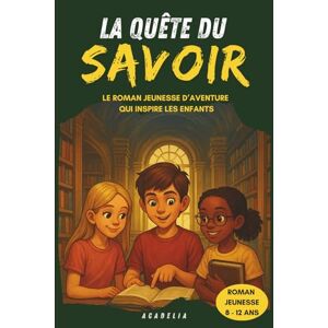 ACADELIA La Quête du Savoir: Roman pour enfants de 8 à 12 ans. Un livre d'aventure pour filles et garçons sur la curiosité, le courage, la confiance, l’amitié ... CM1, CM2, 6eme (Les Quêtes Extraordinaires) ACADELIA La Quête du Savoir: Roman pour enfants de 8 à 12 ans. Un livre d'aventure pour filles et garçons sur la curiosité, le courage, la confiance, l’amitié ... CM1, CM2, 6eme (Les Quêtes Extraordinaires)