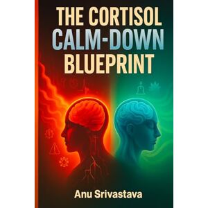 Srivastava, Anu Cortisol Calm Down Blueprint: A Complete Guide to Reset Your Stress Hormones, Heal Burnout, and Restore Emotional Balance Naturally (Healing Reset Series) Srivastava, Anu Cortisol Calm Down Blueprint: A Complete Guide to Reset Your Stress Hormones, Heal Burnout, and Restore Emotional Balance Naturally (Healing Reset Series)