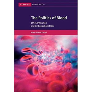 Farrell, Anne-Maree The Politics of Blood: Ethics, Innovation and the Regulation of Risk: 17 (Cambridge Bioethics and Law, Series Number 17) Farrell, Anne-Maree The Politics of Blood: Ethics, Innovation and the Regulation of Risk: 17 (Cambridge Bioethics and Law, Series Number 17)