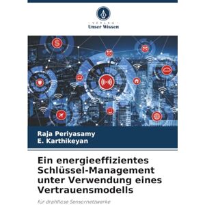 Periyasamy, Raja Ein energieeffizientes Schlüssel-Management unter Verwendung eines Vertrauensmodells: für drahtlose Sensornetzwerke Periyasamy, Raja Ein energieeffizientes Schlüssel-Management unter Verwendung eines Vertrauensmodells: für drahtlose Sensornetzwerke