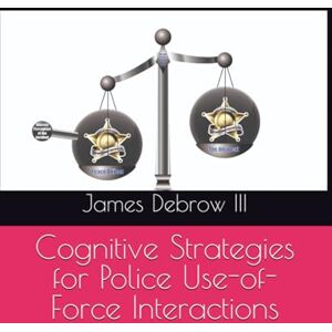 Debrow III III, James Von Cognitive Strategies for Police Use-of-Force Interactions Debrow III III, James Von Cognitive Strategies for Police Use-of-Force Interactions