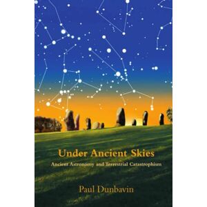 Dunbavin, Paul Under Ancient Skies: Ancient Astronomy and Terrestrial Catastrophism Dunbavin, Paul Under Ancient Skies: Ancient Astronomy and Terrestrial Catastrophism