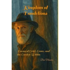 Maestas, Ben Kingdom of Dandelions: Poems of Grief, Grace, and the Garden Within Maestas, Ben Kingdom of Dandelions: Poems of Grief, Grace, and the Garden Within