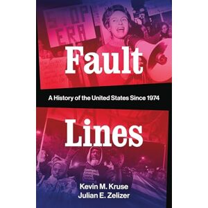 Kevin M. Kruse Fault Lines: A History of the United States Since 1974: 0 Kevin M. Kruse Fault Lines: A History of the United States Since 1974: 0
