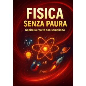 Gregory, AG Andrew Fisica Senza Paura: Capire la realtà con semplicità Gregory, AG Andrew Fisica Senza Paura: Capire la realtà con semplicità