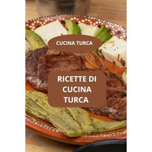 Mahussi RICETTE DI CUCINA TURCA: CUCINA TURCA Cucina turca per famiglie Ricette rapide e semplici Mahussi RICETTE DI CUCINA TURCA: CUCINA TURCA Cucina turca per famiglie Ricette rapide e semplici
