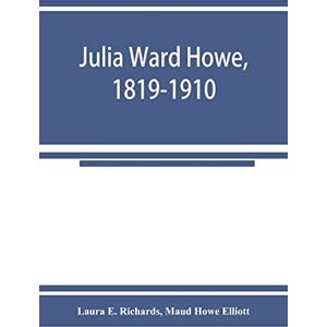 E Richards, Laura Julia Ward Howe, 1819-1910 E Richards, Laura Julia Ward Howe, 1819-1910