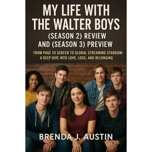 austin, brenda j. MY LIFE WITH THE WALTER BOYS:( SEASON 2) REVIEW AND (SEASON 3) PREVIEW: FROM PAGE TO SCREEN TO GLOBAL STREAMING STARDOM: A DEEP DIVE INTO LOVE, LOSS, AND BELONGING austin, brenda j. MY LIFE WITH THE WALTER BOYS:( SEASON 2) REVIEW AND (SEASON 3) PREVIEW: FROM PAGE TO SCREEN TO GLOBAL STREAMING STARDOM: A DEEP DIVE INTO LOVE, LOSS, AND BELONGING