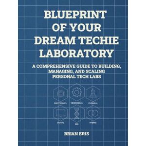 Eris, Brian Blueprint of Your Dream Techie Laboratory: A Comprehensive Guide to Building, Managing, and Scaling Personal Tech Labs Eris, Brian Blueprint of Your Dream Techie Laboratory: A Comprehensive Guide to Building, Managing, and Scaling Personal Tech Labs