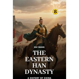 Wang, Hui The Eastern Han Dynasty: A History of China: PART ONE Wang, Hui The Eastern Han Dynasty: A History of China: PART ONE