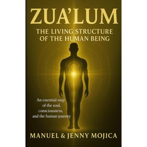 Mojica, Manuel ZUA’LUM: The Living Structure of the Human Being Mojica, Manuel ZUA’LUM: The Living Structure of the Human Being
