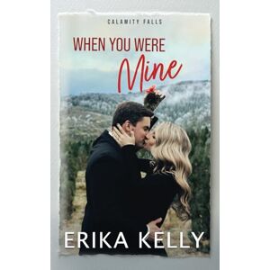 Kelly, Erika When You Were Mine: A Calamity Falls Small Town Christmas Romance: 2 (Mistletoe and Silver Foxes) Kelly, Erika When You Were Mine: A Calamity Falls Small Town Christmas Romance: 2 (Mistletoe and Silver Foxes)