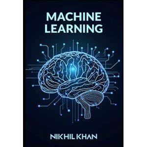 Khan, Nikhil Machine Learning: Python for Data Science: A Practical Guide to Building, Training, Testing and Deploying Machine Learning / AI models Khan, Nikhil Machine Learning: Python for Data Science: A Practical Guide to Building, Training, Testing and Deploying Machine Learning / AI models