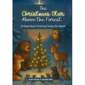 Rietz, Jaqueline The Christmas Star Above the Forest – An Advent Storybook for Children: 24 Heartwarming Animal Tales for Kids Ages 4–8 – With Color Illustrations and the True Spirit of Christmas Rietz, Jaqueline The Christmas Star Above the Forest – An Advent Storybook for Children: 24 Heartwarming Animal Tales for Kids Ages 4–8 – With Color Illustrations and the True Spirit of Christmas