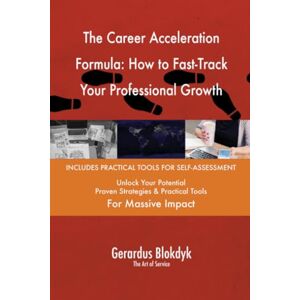 Gerardus Blokdyk - The Art of Service The Career Acceleration Formula: How to Fast-Track Your Professional Growth Gerardus Blokdyk - The Art of Service The Career Acceleration Formula: How to Fast-Track Your Professional Growth