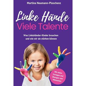 Neumann-Ploschenz, Martina Linke Hände Viele Talente: Was Linkshänder-Kinder brauchen und wie wir sie stärken können: Was Linkshänder-Kinder brauchen und wie wir sie stärken ... für Eltern, Pädagogen und Therapeuten Neumann-Ploschenz, Martina Linke Hände Viele Talente: Was Linkshänder-Kinder brauchen und wie wir sie stärken können: Was Linkshänder-Kinder brauchen und wie wir sie stärken ... für Eltern, Pädagogen und Therapeuten