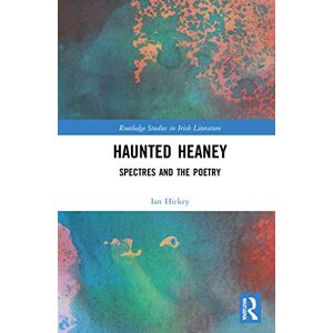 Hickey, Ian Haunted Heaney: Spectres and the Poetry (Routledge Studies in Irish Literature) Hickey, Ian Haunted Heaney: Spectres and the Poetry (Routledge Studies in Irish Literature)